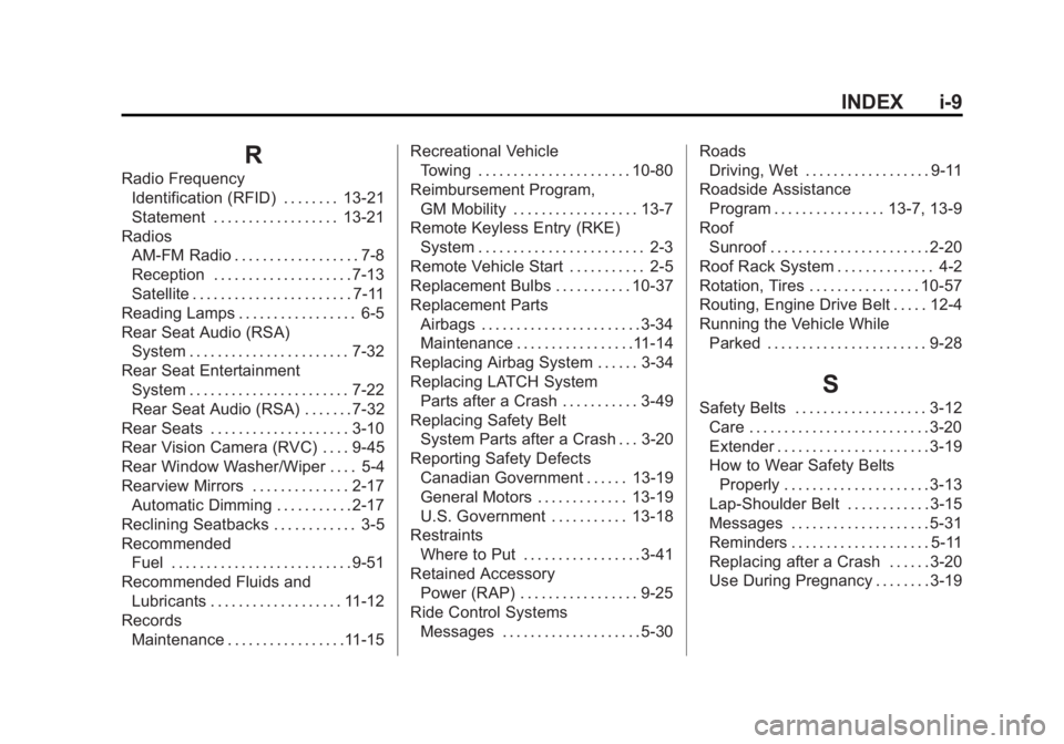 GMC TERRAIN 2012 User Guide Black plate (9,1)GMC Terrain Owner Manual (Include Mex) - 2012
INDEX i-9
R
Radio FrequencyIdentification (RFID) . . . . . . . . 13-21
Statement . . . . . . . . . . . . . . . . . . 13-21
Radios AM-FM R GMC TERRAIN 2012 User Guide Black plate (9,1)GMC Terrain Owner Manual (Include Mex) - 2012
INDEX i-9
R
Radio FrequencyIdentification (RFID) . . . . . . . . 13-21
Statement . . . . . . . . . . . . . . . . . . 13-21
Radios AM-FM R