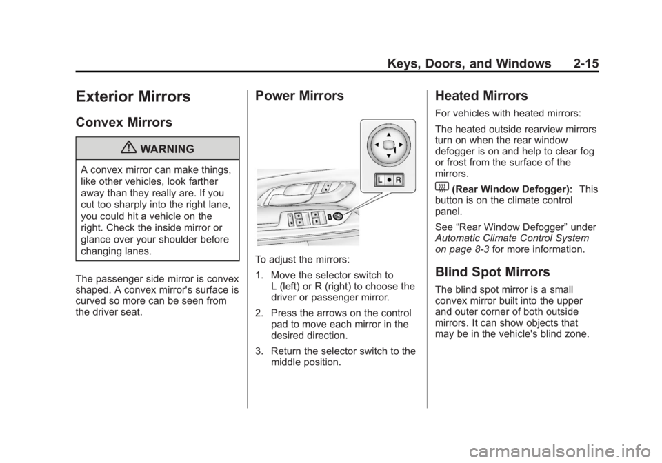 GMC TERRAIN 2012 Owners Guide Black plate (15,1)GMC Terrain Owner Manual (Include Mex) - 2012
Keys, Doors, and Windows 2-15
Exterior Mirrors
Convex Mirrors
{WARNING
A convex mirror can make things,
like other vehicles, look farthe GMC TERRAIN 2012 Owners Guide Black plate (15,1)GMC Terrain Owner Manual (Include Mex) - 2012
Keys, Doors, and Windows 2-15
Exterior Mirrors
Convex Mirrors
{WARNING
A convex mirror can make things,
like other vehicles, look farthe