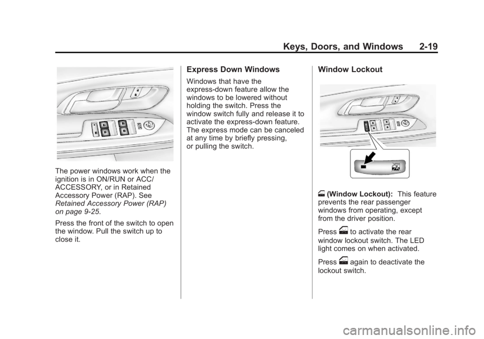 GMC TERRAIN 2012 Owners Guide Black plate (19,1)GMC Terrain Owner Manual (Include Mex) - 2012
Keys, Doors, and Windows 2-19
The power windows work when the
ignition is in ON/RUN or ACC/
ACCESSORY, or in Retained
Accessory Power (R GMC TERRAIN 2012 Owners Guide Black plate (19,1)GMC Terrain Owner Manual (Include Mex) - 2012
Keys, Doors, and Windows 2-19
The power windows work when the
ignition is in ON/RUN or ACC/
ACCESSORY, or in Retained
Accessory Power (R