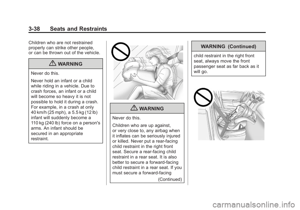 GMC TERRAIN 2012 Owners Manual Black plate (38,1)GMC Terrain Owner Manual (Include Mex) - 2012
3-38 Seats and Restraints
Children who are not restrained
properly can strike other people,
or can be thrown out of the vehicle.
{WARNIN GMC TERRAIN 2012 Owners Manual Black plate (38,1)GMC Terrain Owner Manual (Include Mex) - 2012
3-38 Seats and Restraints
Children who are not restrained
properly can strike other people,
or can be thrown out of the vehicle.
{WARNIN