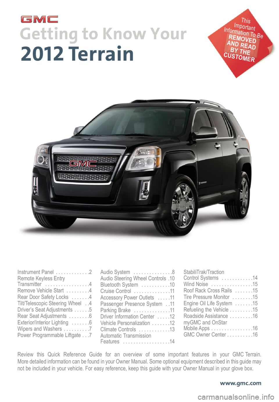 GMC TERRAIN 2012  Get To Know Guide Review this Quick Reference Guide for an overview of some important features in your GMC Terrain. 
More detailed information can be found in your Owner Manual. Some optional equipment described in thi