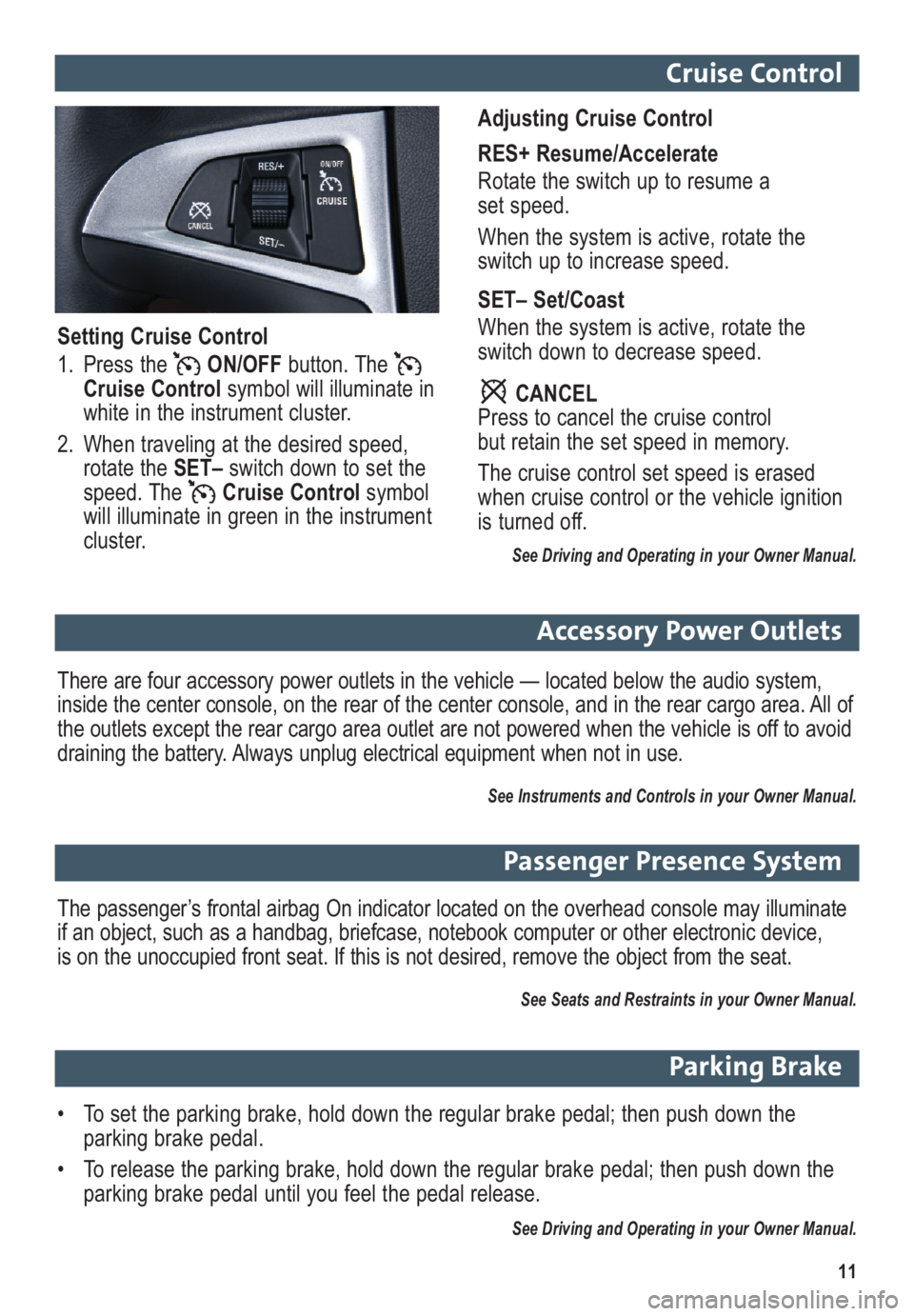 GMC TERRAIN 2012 Get To Know Guide 11
Passenger Presence System
The passenger’s frontal airbag On indicator located on the overhead console may illuminate
if an object, such as a handbag, briefcase, notebook computer or other electro GMC TERRAIN 2012 Get To Know Guide 11
Passenger Presence System
The passenger’s frontal airbag On indicator located on the overhead console may illuminate
if an object, such as a handbag, briefcase, notebook computer or other electro