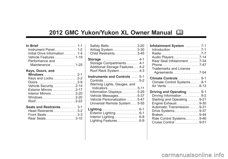 GMC YUKON 2012 Owners Manual Black plate (1,1)GMC Yukon/Yukon XL Owner Manual - 2012
2012 GMC Yukon/Yukon XL Owner ManualM
In Brief. . . . . . . . . . . . . . . . . . . . . . . . 1-1
Instrument Panel . . . . . . . . . . . . . . 1 GMC YUKON 2012 Owners Manual Black plate (1,1)GMC Yukon/Yukon XL Owner Manual - 2012
2012 GMC Yukon/Yukon XL Owner ManualM
In Brief. . . . . . . . . . . . . . . . . . . . . . . . 1-1
Instrument Panel . . . . . . . . . . . . . . 1