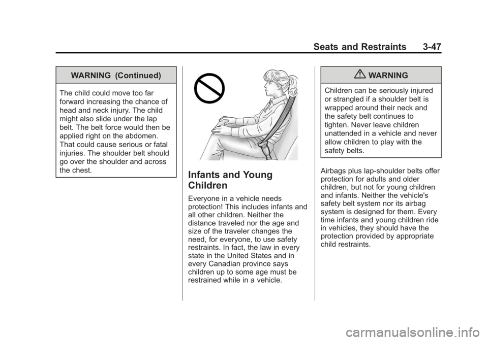 GMC YUKON 2012 Owners Manual Black plate (47,1)GMC Yukon/Yukon XL Owner Manual - 2012
Seats and Restraints 3-47
WARNING (Continued)
The child could move too far
forward increasing the chance of
head and neck injury. The child
mig GMC YUKON 2012 Owners Manual Black plate (47,1)GMC Yukon/Yukon XL Owner Manual - 2012
Seats and Restraints 3-47
WARNING (Continued)
The child could move too far
forward increasing the chance of
head and neck injury. The child
mig