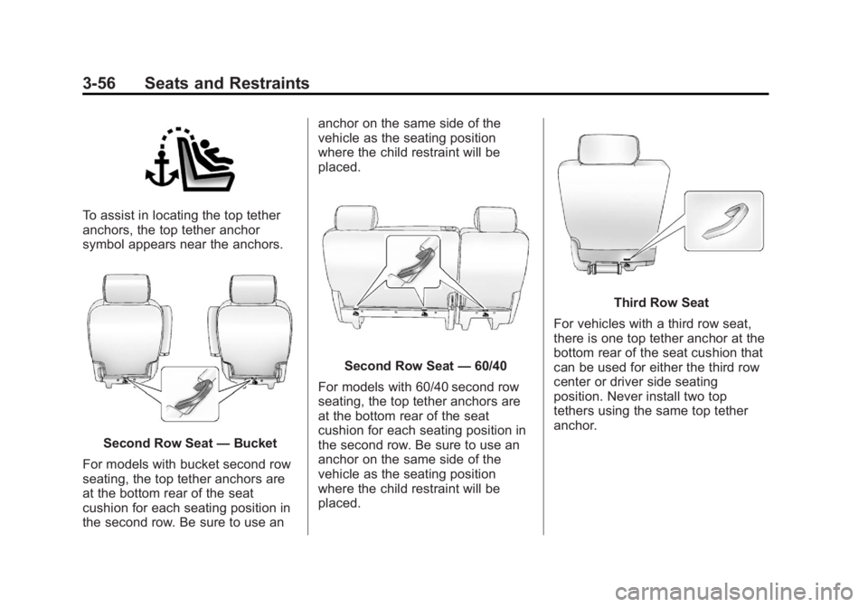 GMC YUKON 2012 Owners Manual Black plate (56,1)GMC Yukon/Yukon XL Owner Manual - 2012
3-56 Seats and Restraints
To assist in locating the top tether
anchors, the top tether anchor
symbol appears near the anchors.
Second Row Seat GMC YUKON 2012 Owners Manual Black plate (56,1)GMC Yukon/Yukon XL Owner Manual - 2012
3-56 Seats and Restraints
To assist in locating the top tether
anchors, the top tether anchor
symbol appears near the anchors.
Second Row Seat