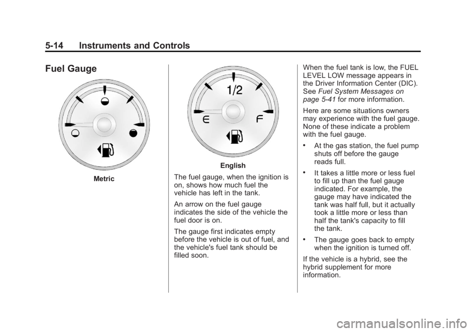 GMC YUKON 2012 Owners Manual Black plate (14,1)GMC Yukon/Yukon XL Owner Manual - 2012
5-14 Instruments and Controls
Fuel Gauge
Metric
English
The fuel gauge, when the ignition is
on, shows how much fuel the
vehicle has left in th GMC YUKON 2012 Owners Manual Black plate (14,1)GMC Yukon/Yukon XL Owner Manual - 2012
5-14 Instruments and Controls
Fuel Gauge
Metric
English
The fuel gauge, when the ignition is
on, shows how much fuel the
vehicle has left in th