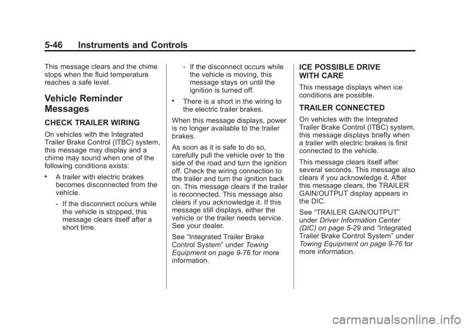 GMC YUKON 2012 Owners Manual Black plate (46,1)GMC Yukon/Yukon XL Owner Manual - 2012
5-46 Instruments and Controls
This message clears and the chime
stops when the fluid temperature
reaches a safe level.
Vehicle Reminder
Message GMC YUKON 2012 Owners Manual Black plate (46,1)GMC Yukon/Yukon XL Owner Manual - 2012
5-46 Instruments and Controls
This message clears and the chime
stops when the fluid temperature
reaches a safe level.
Vehicle Reminder
Message