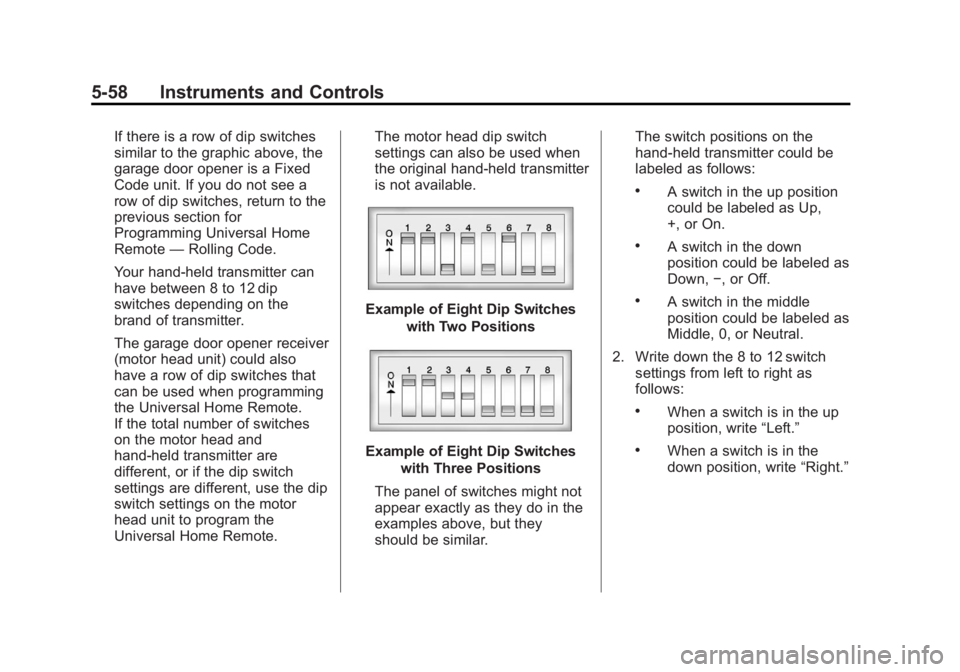 GMC YUKON 2012 Owners Guide Black plate (58,1)GMC Yukon/Yukon XL Owner Manual - 2012
5-58 Instruments and Controls
If there is a row of dip switches
similar to the graphic above, the
garage door opener is a Fixed
Code unit. If y GMC YUKON 2012 Owners Guide Black plate (58,1)GMC Yukon/Yukon XL Owner Manual - 2012
5-58 Instruments and Controls
If there is a row of dip switches
similar to the graphic above, the
garage door opener is a Fixed
Code unit. If y