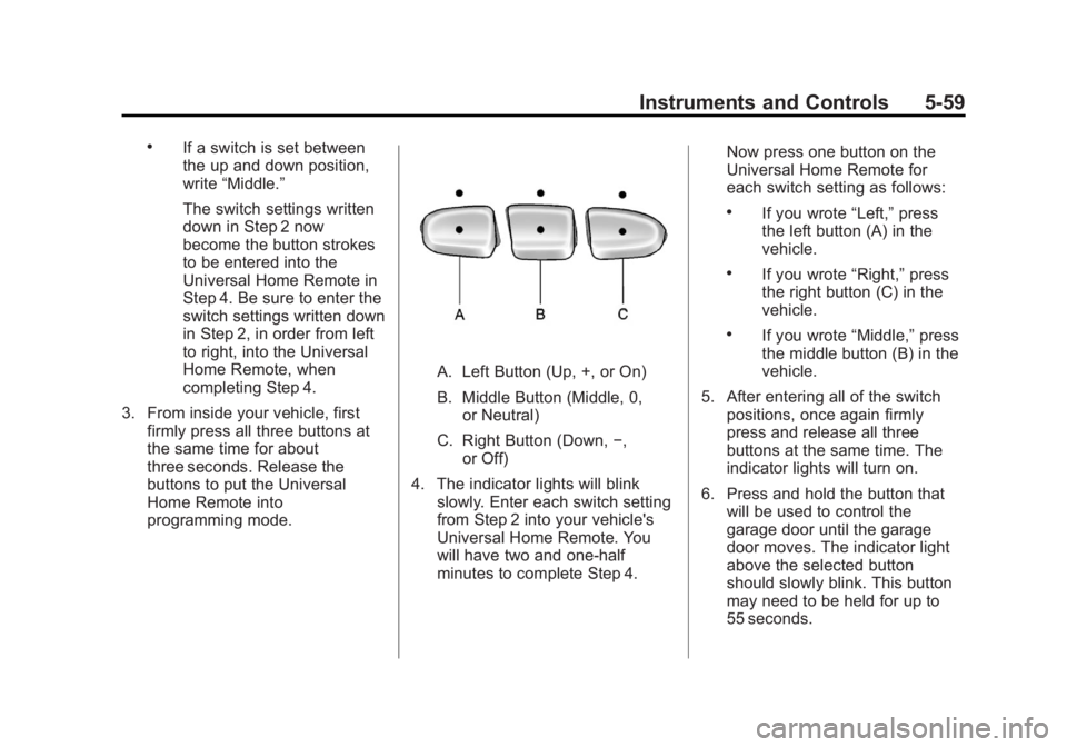GMC YUKON 2012 Owners Manual Black plate (59,1)GMC Yukon/Yukon XL Owner Manual - 2012
Instruments and Controls 5-59
.If a switch is set between
the up and down position,
write“Middle.”
The switch settings written
down in Step GMC YUKON 2012 Owners Manual Black plate (59,1)GMC Yukon/Yukon XL Owner Manual - 2012
Instruments and Controls 5-59
.If a switch is set between
the up and down position,
write“Middle.”
The switch settings written
down in Step