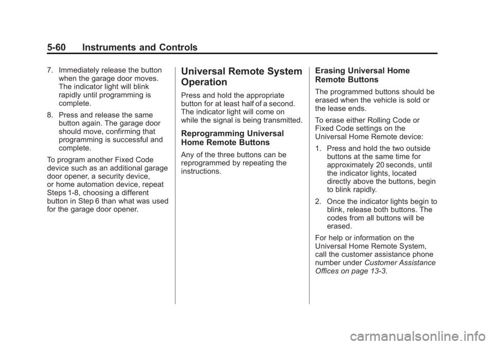 GMC YUKON 2012 Owners Guide Black plate (60,1)GMC Yukon/Yukon XL Owner Manual - 2012
5-60 Instruments and Controls
7. Immediately release the buttonwhen the garage door moves.
The indicator light will blink
rapidly until program GMC YUKON 2012 Owners Guide Black plate (60,1)GMC Yukon/Yukon XL Owner Manual - 2012
5-60 Instruments and Controls
7. Immediately release the buttonwhen the garage door moves.
The indicator light will blink
rapidly until program