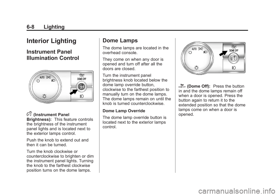 GMC YUKON 2012 Owners Manual Black plate (8,1)GMC Yukon/Yukon XL Owner Manual - 2012
6-8 Lighting
Interior Lighting
Instrument Panel
Illumination Control
D(Instrument Panel
Brightness): This feature controls
the brightness of the GMC YUKON 2012 Owners Manual Black plate (8,1)GMC Yukon/Yukon XL Owner Manual - 2012
6-8 Lighting
Interior Lighting
Instrument Panel
Illumination Control
D(Instrument Panel
Brightness): This feature controls
the brightness of the