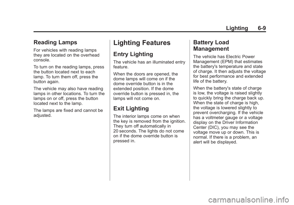 GMC YUKON 2012 Service Manual Black plate (9,1)GMC Yukon/Yukon XL Owner Manual - 2012
Lighting 6-9
Reading Lamps
For vehicles with reading lamps
they are located on the overhead
console.
To turn on the reading lamps, press
the but GMC YUKON 2012 Service Manual Black plate (9,1)GMC Yukon/Yukon XL Owner Manual - 2012
Lighting 6-9
Reading Lamps
For vehicles with reading lamps
they are located on the overhead
console.
To turn on the reading lamps, press
the but