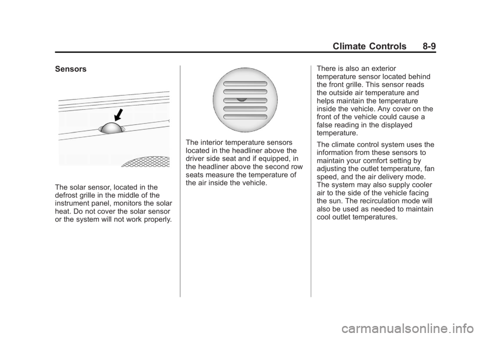 GMC YUKON 2012 User Guide Black plate (9,1)GMC Yukon/Yukon XL Owner Manual - 2012
Climate Controls 8-9
Sensors
The solar sensor, located in the
defrost grille in the middle of the
instrument panel, monitors the solar
heat. Do GMC YUKON 2012 User Guide Black plate (9,1)GMC Yukon/Yukon XL Owner Manual - 2012
Climate Controls 8-9
Sensors
The solar sensor, located in the
defrost grille in the middle of the
instrument panel, monitors the solar
heat. Do