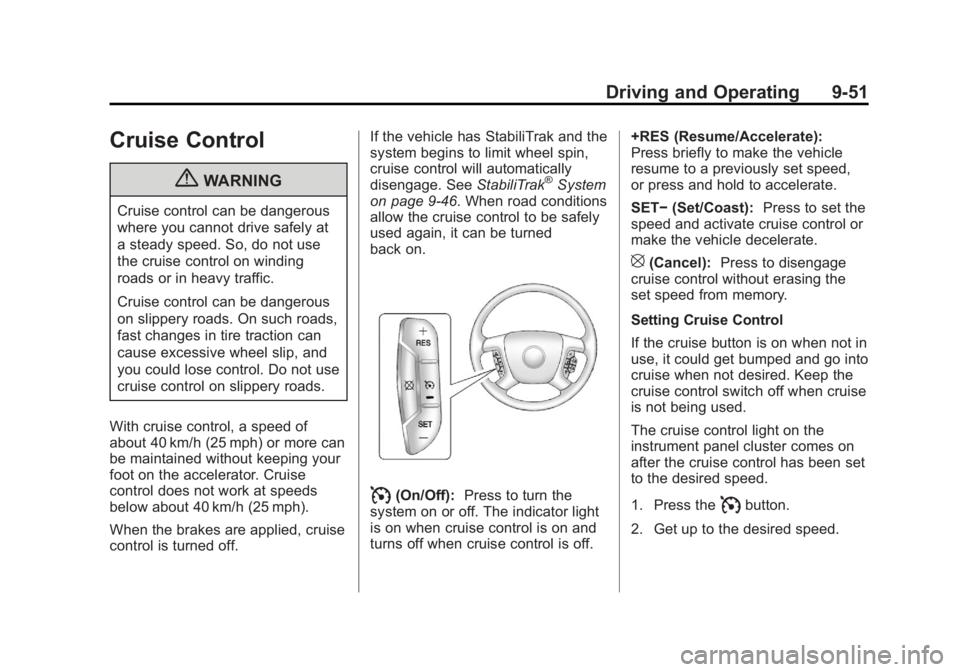 GMC YUKON 2012 Service Manual Black plate (51,1)GMC Yukon/Yukon XL Owner Manual - 2012
Driving and Operating 9-51
Cruise Control
{WARNING
Cruise control can be dangerous
where you cannot drive safely at
a steady speed. So, do not GMC YUKON 2012 Service Manual Black plate (51,1)GMC Yukon/Yukon XL Owner Manual - 2012
Driving and Operating 9-51
Cruise Control
{WARNING
Cruise control can be dangerous
where you cannot drive safely at
a steady speed. So, do not