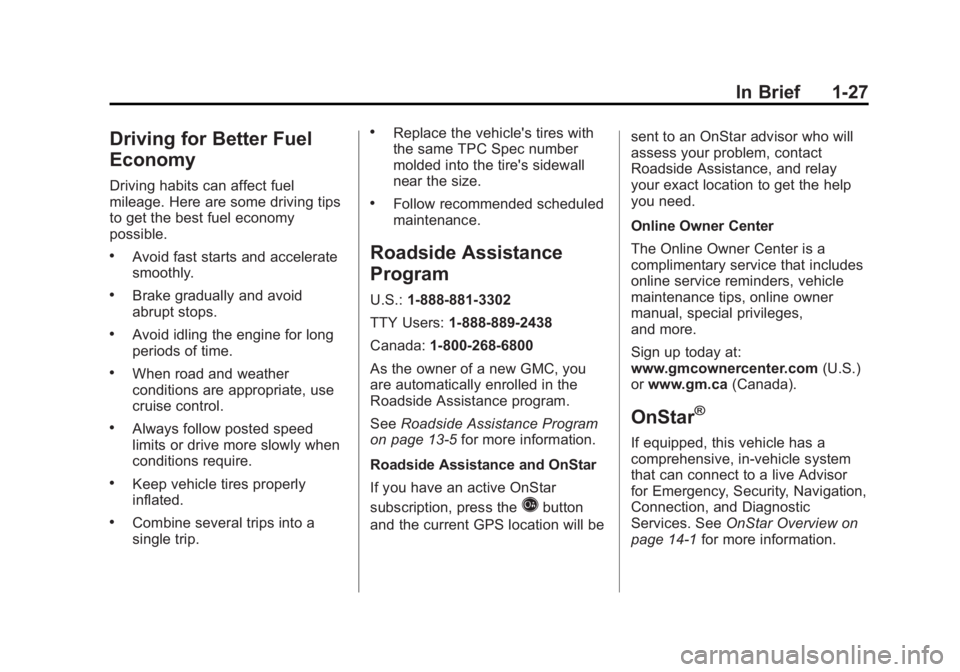 GMC YUKON 2012 Owners Manual Black plate (27,1)GMC Yukon/Yukon XL Owner Manual - 2012
In Brief 1-27
Driving for Better Fuel
Economy
Driving habits can affect fuel
mileage. Here are some driving tips
to get the best fuel economy
p GMC YUKON 2012 Owners Manual Black plate (27,1)GMC Yukon/Yukon XL Owner Manual - 2012
In Brief 1-27
Driving for Better Fuel
Economy
Driving habits can affect fuel
mileage. Here are some driving tips
to get the best fuel economy
p