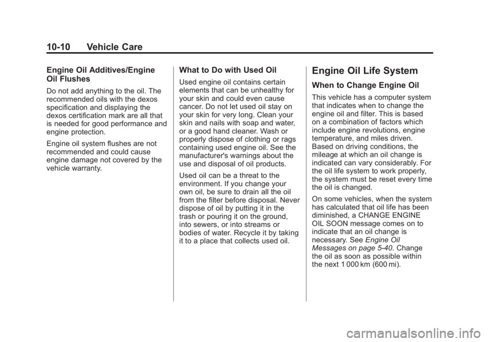 GMC YUKON 2012 Owners Manual Black plate (10,1)GMC Yukon/Yukon XL Owner Manual - 2012
10-10 Vehicle Care
Engine Oil Additives/Engine
Oil Flushes
Do not add anything to the oil. The
recommended oils with the dexos
specification an GMC YUKON 2012 Owners Manual Black plate (10,1)GMC Yukon/Yukon XL Owner Manual - 2012
10-10 Vehicle Care
Engine Oil Additives/Engine
Oil Flushes
Do not add anything to the oil. The
recommended oils with the dexos
specification an