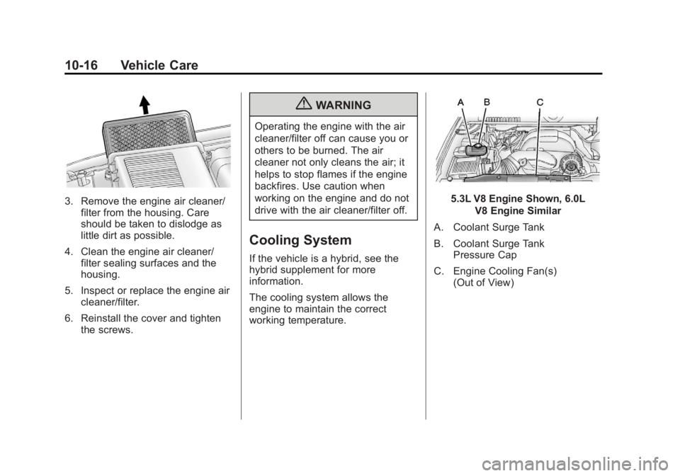 GMC YUKON 2012 Owners Manual Black plate (16,1)GMC Yukon/Yukon XL Owner Manual - 2012
10-16 Vehicle Care
3. Remove the engine air cleaner/filter from the housing. Care
should be taken to dislodge as
little dirt as possible.
4. Cl GMC YUKON 2012 Owners Manual Black plate (16,1)GMC Yukon/Yukon XL Owner Manual - 2012
10-16 Vehicle Care
3. Remove the engine air cleaner/filter from the housing. Care
should be taken to dislodge as
little dirt as possible.
4. Cl