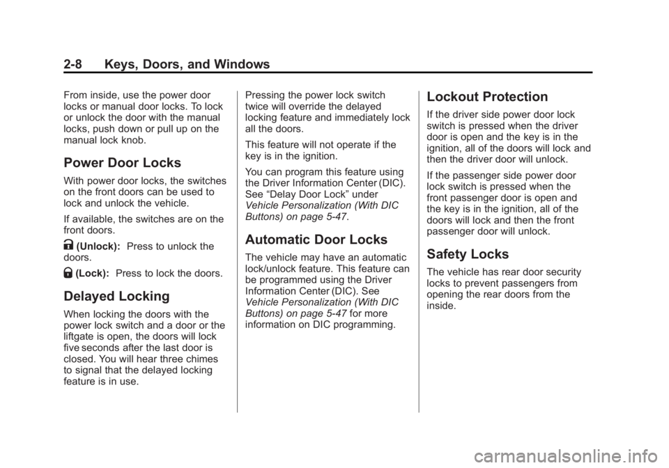 GMC YUKON 2012 Owners Manual Black plate (8,1)GMC Yukon/Yukon XL Owner Manual - 2012
2-8 Keys, Doors, and Windows
From inside, use the power door
locks or manual door locks. To lock
or unlock the door with the manual
locks, push GMC YUKON 2012 Owners Manual Black plate (8,1)GMC Yukon/Yukon XL Owner Manual - 2012
2-8 Keys, Doors, and Windows
From inside, use the power door
locks or manual door locks. To lock
or unlock the door with the manual
locks, push