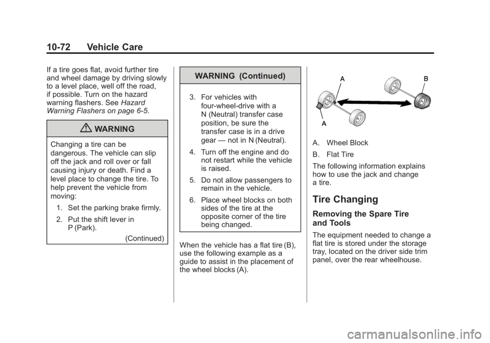 GMC YUKON 2012 Owners Manual Black plate (72,1)GMC Yukon/Yukon XL Owner Manual - 2012
10-72 Vehicle Care
If a tire goes flat, avoid further tire
and wheel damage by driving slowly
to a level place, well off the road,
if possible. GMC YUKON 2012 Owners Manual Black plate (72,1)GMC Yukon/Yukon XL Owner Manual - 2012
10-72 Vehicle Care
If a tire goes flat, avoid further tire
and wheel damage by driving slowly
to a level place, well off the road,
if possible.