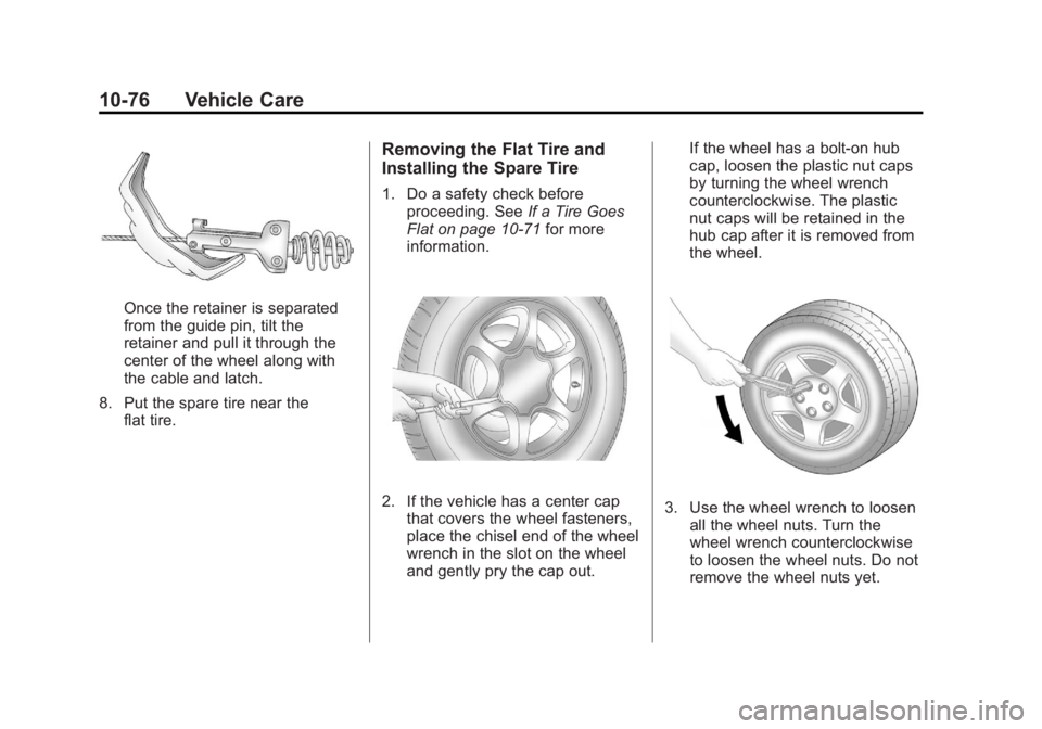 GMC YUKON 2012 Owners Guide Black plate (76,1)GMC Yukon/Yukon XL Owner Manual - 2012
10-76 Vehicle Care
Once the retainer is separated
from the guide pin, tilt the
retainer and pull it through the
center of the wheel along with
GMC YUKON 2012 Owners Guide Black plate (76,1)GMC Yukon/Yukon XL Owner Manual - 2012
10-76 Vehicle Care
Once the retainer is separated
from the guide pin, tilt the
retainer and pull it through the
center of the wheel along with
