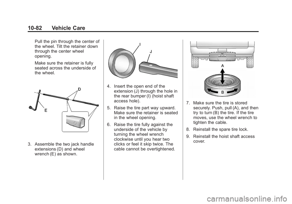 GMC YUKON 2012 Owners Guide Black plate (82,1)GMC Yukon/Yukon XL Owner Manual - 2012
10-82 Vehicle Care
Pull the pin through the center of
the wheel. Tilt the retainer down
through the center wheel
opening.
Make sure the retaine GMC YUKON 2012 Owners Guide Black plate (82,1)GMC Yukon/Yukon XL Owner Manual - 2012
10-82 Vehicle Care
Pull the pin through the center of
the wheel. Tilt the retainer down
through the center wheel
opening.
Make sure the retaine