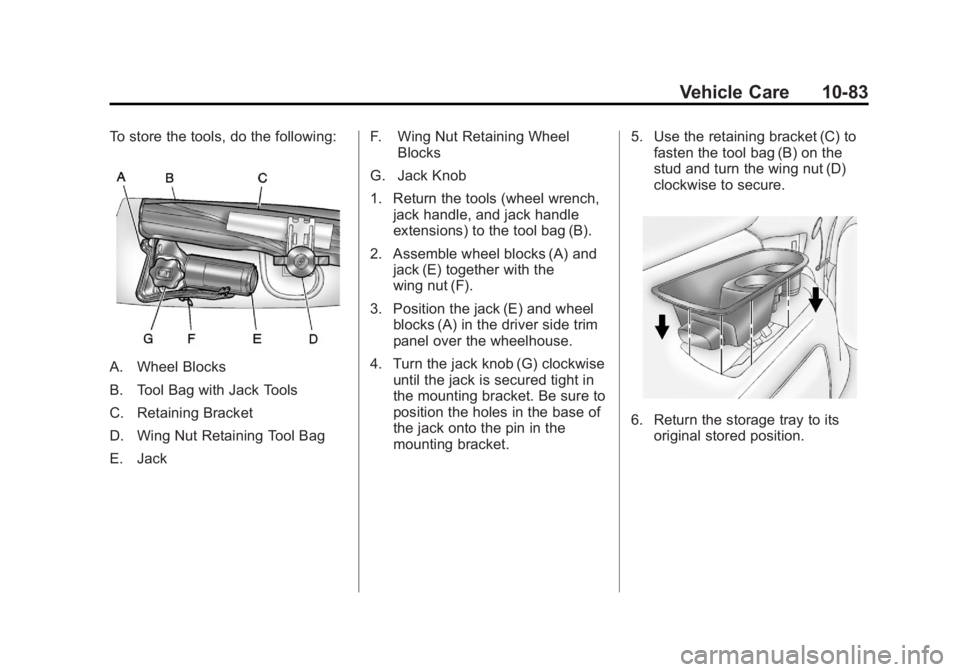 GMC YUKON 2012 Owners Guide Black plate (83,1)GMC Yukon/Yukon XL Owner Manual - 2012
Vehicle Care 10-83
To store the tools, do the following:
A. Wheel Blocks
B. Tool Bag with Jack Tools
C. Retaining Bracket
D. Wing Nut Retaining GMC YUKON 2012 Owners Guide Black plate (83,1)GMC Yukon/Yukon XL Owner Manual - 2012
Vehicle Care 10-83
To store the tools, do the following:
A. Wheel Blocks
B. Tool Bag with Jack Tools
C. Retaining Bracket
D. Wing Nut Retaining