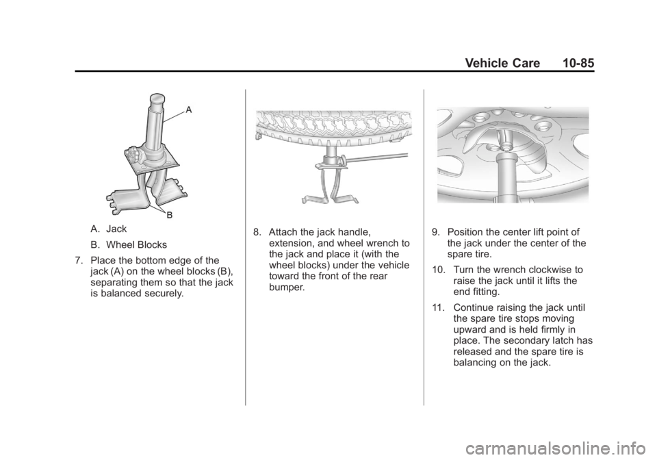 GMC YUKON 2012 Owners Guide Black plate (85,1)GMC Yukon/Yukon XL Owner Manual - 2012
Vehicle Care 10-85
A. Jack
B. Wheel Blocks
7. Place the bottom edge of the jack (A) on the wheel blocks (B),
separating them so that the jack
i GMC YUKON 2012 Owners Guide Black plate (85,1)GMC Yukon/Yukon XL Owner Manual - 2012
Vehicle Care 10-85
A. Jack
B. Wheel Blocks
7. Place the bottom edge of the jack (A) on the wheel blocks (B),
separating them so that the jack
i