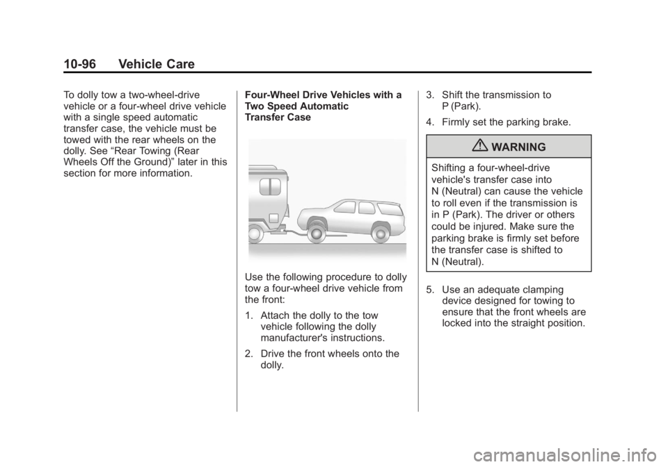 GMC YUKON 2012 Owners Manual Black plate (96,1)GMC Yukon/Yukon XL Owner Manual - 2012
10-96 Vehicle Care
To dolly tow a two‐wheel‐drive
vehicle or a four-wheel drive vehicle
with a single speed automatic
transfer case, the ve GMC YUKON 2012 Owners Manual Black plate (96,1)GMC Yukon/Yukon XL Owner Manual - 2012
10-96 Vehicle Care
To dolly tow a two‐wheel‐drive
vehicle or a four-wheel drive vehicle
with a single speed automatic
transfer case, the ve
