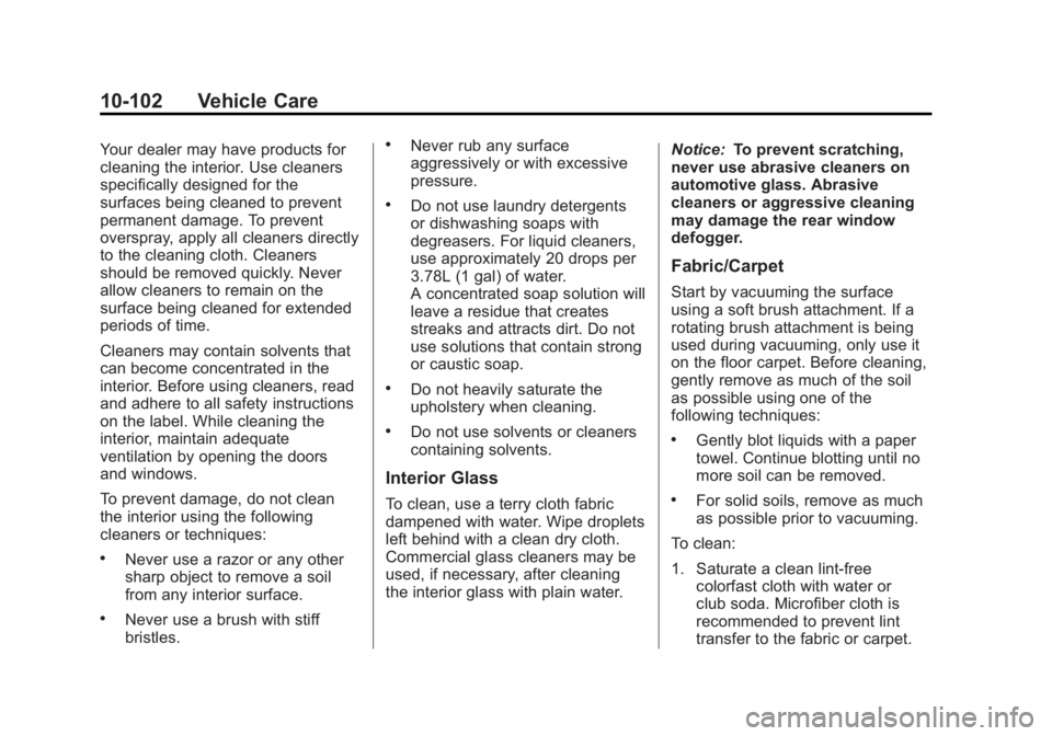 GMC YUKON 2012 Owners Manual Black plate (102,1)GMC Yukon/Yukon XL Owner Manual - 2012
10-102 Vehicle Care
Your dealer may have products for
cleaning the interior. Use cleaners
specifically designed for the
surfaces being cleaned GMC YUKON 2012 Owners Manual Black plate (102,1)GMC Yukon/Yukon XL Owner Manual - 2012
10-102 Vehicle Care
Your dealer may have products for
cleaning the interior. Use cleaners
specifically designed for the
surfaces being cleaned