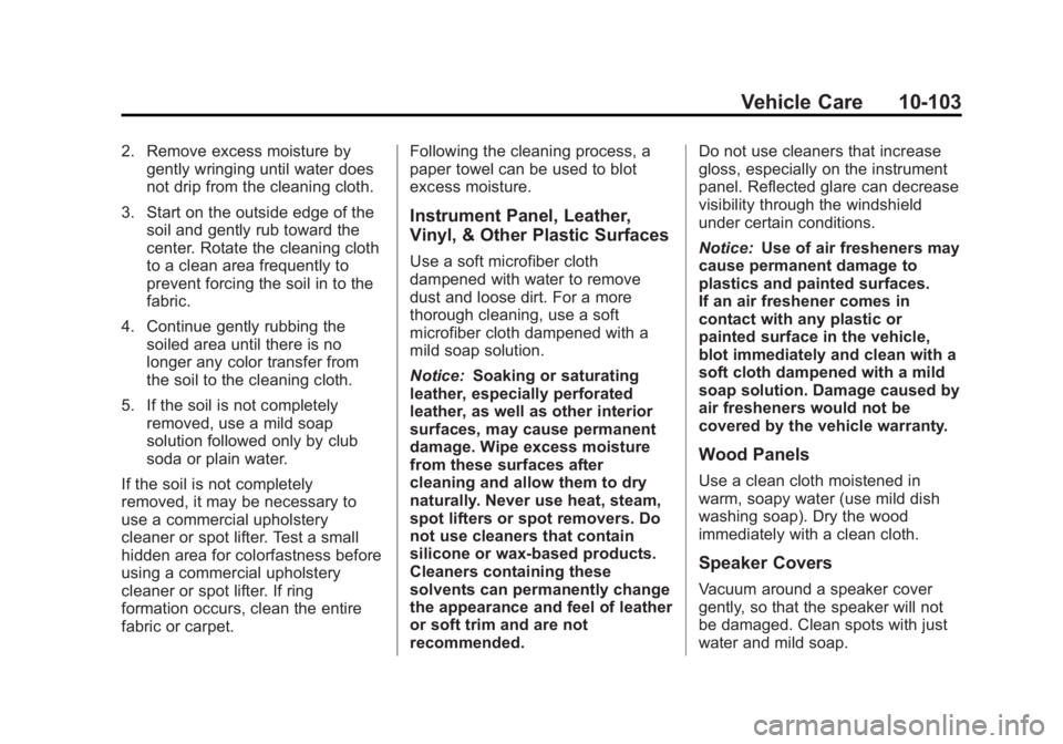 GMC YUKON 2012 Owners Manual Black plate (103,1)GMC Yukon/Yukon XL Owner Manual - 2012
Vehicle Care 10-103
2. Remove excess moisture bygently wringing until water does
not drip from the cleaning cloth.
3. Start on the outside edg GMC YUKON 2012 Owners Manual Black plate (103,1)GMC Yukon/Yukon XL Owner Manual - 2012
Vehicle Care 10-103
2. Remove excess moisture bygently wringing until water does
not drip from the cleaning cloth.
3. Start on the outside edg