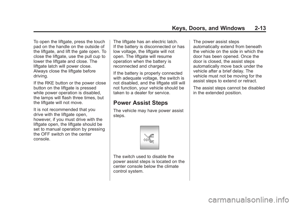 GMC YUKON 2012 Service Manual Black plate (13,1)GMC Yukon/Yukon XL Owner Manual - 2012
Keys, Doors, and Windows 2-13
To open the liftgate, press the touch
pad on the handle on the outside of
the liftgate, and lift the gate open. T