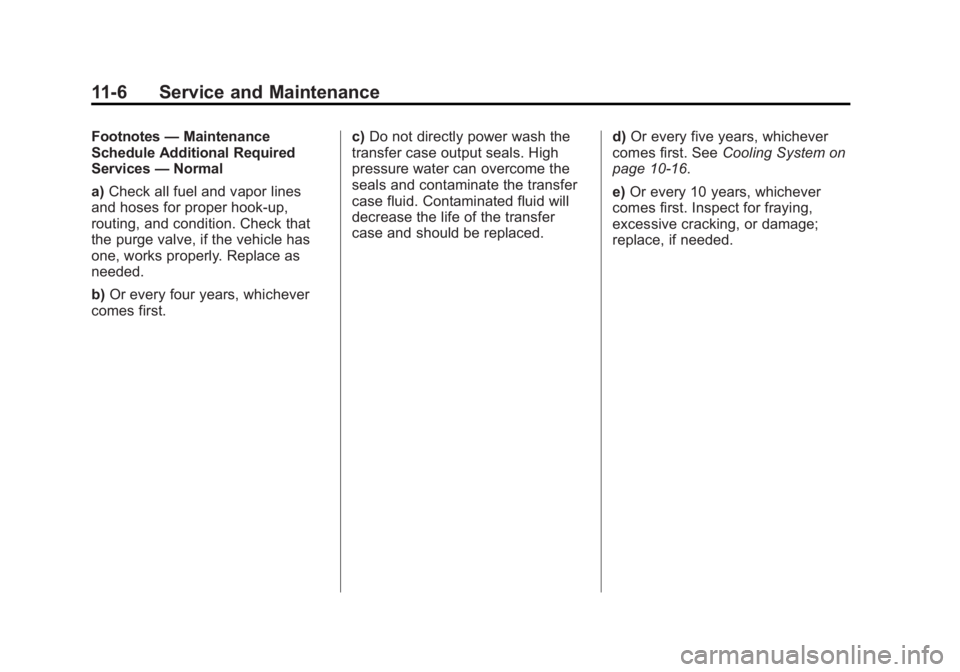 GMC YUKON 2012 Owners Manual Black plate (6,1)GMC Yukon/Yukon XL Owner Manual - 2012
11-6 Service and Maintenance
Footnotes—Maintenance
Schedule Additional Required
Services —Normal
a) Check all fuel and vapor lines
and hoses GMC YUKON 2012 Owners Manual Black plate (6,1)GMC Yukon/Yukon XL Owner Manual - 2012
11-6 Service and Maintenance
Footnotes—Maintenance
Schedule Additional Required
Services —Normal
a) Check all fuel and vapor lines
and hoses