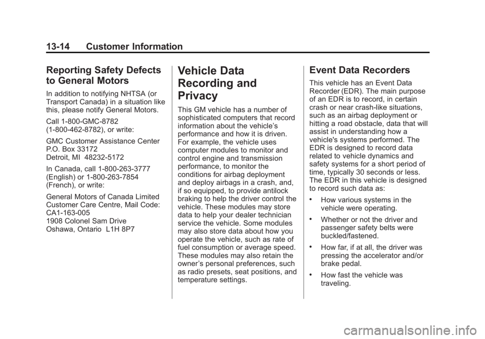 GMC YUKON 2012 Owners Manual Black plate (14,1)GMC Yukon/Yukon XL Owner Manual - 2012
13-14 Customer Information
Reporting Safety Defects
to General Motors
In addition to notifying NHTSA (or
Transport Canada) in a situation like
GMC YUKON 2012 Owners Manual Black plate (14,1)GMC Yukon/Yukon XL Owner Manual - 2012
13-14 Customer Information
Reporting Safety Defects
to General Motors
In addition to notifying NHTSA (or
Transport Canada) in a situation like