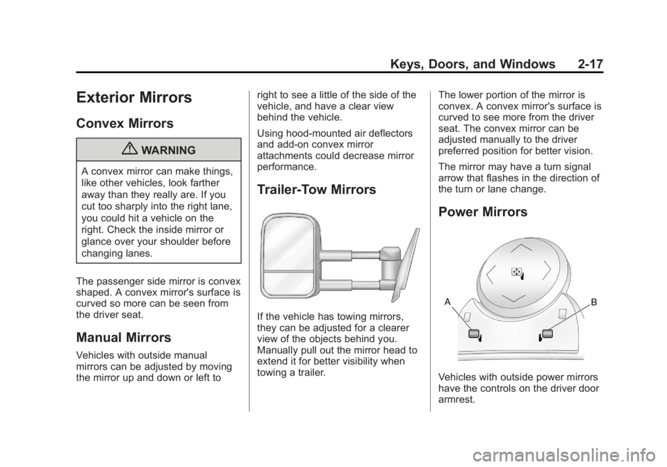GMC YUKON 2012 Owners Manual Black plate (17,1)GMC Yukon/Yukon XL Owner Manual - 2012
Keys, Doors, and Windows 2-17
Exterior Mirrors
Convex Mirrors
{WARNING
A convex mirror can make things,
like other vehicles, look farther
away GMC YUKON 2012 Owners Manual Black plate (17,1)GMC Yukon/Yukon XL Owner Manual - 2012
Keys, Doors, and Windows 2-17
Exterior Mirrors
Convex Mirrors
{WARNING
A convex mirror can make things,
like other vehicles, look farther
away