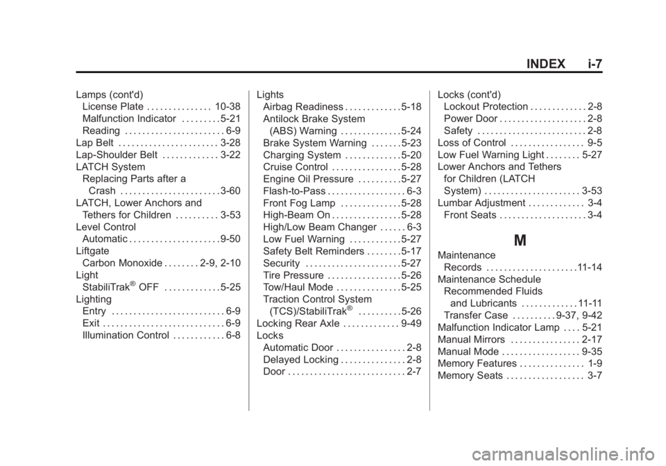 GMC YUKON 2012 Owners Manual Black plate (7,1)GMC Yukon/Yukon XL Owner Manual - 2012
INDEX i-7
Lamps (cont'd)License Plate . . . . . . . . . . . . . . . 10-38
Malfunction Indicator . . . . . . . . . 5-21
Reading . . . . . . . GMC YUKON 2012 Owners Manual Black plate (7,1)GMC Yukon/Yukon XL Owner Manual - 2012
INDEX i-7
Lamps (cont'd)License Plate . . . . . . . . . . . . . . . 10-38
Malfunction Indicator . . . . . . . . . 5-21
Reading . . . . . . .