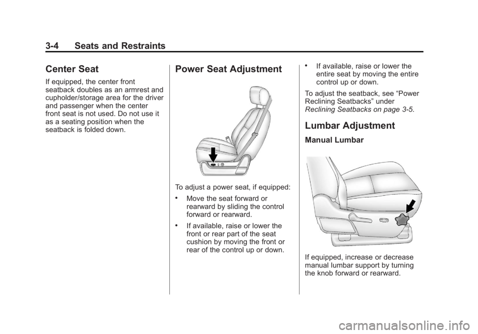GMC YUKON 2012 Repair Manual Black plate (4,1)GMC Yukon/Yukon XL Owner Manual - 2012
3-4 Seats and Restraints
Center Seat
If equipped, the center front
seatback doubles as an armrest and
cupholder/storage area for the driver
and 