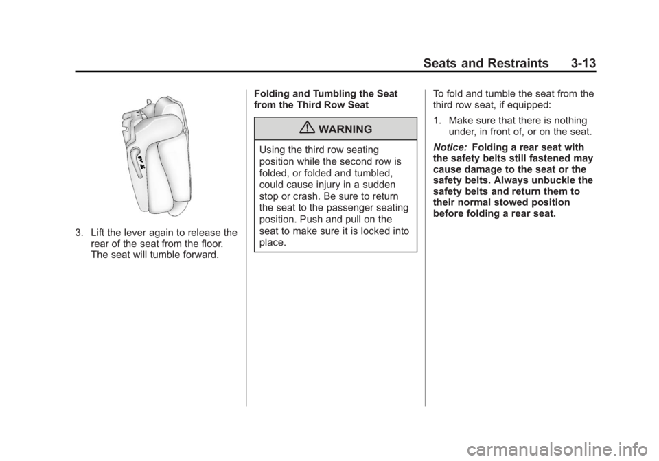 GMC YUKON 2012 Manual PDF Black plate (13,1)GMC Yukon/Yukon XL Owner Manual - 2012
Seats and Restraints 3-13
3. Lift the lever again to release therear of the seat from the floor.
The seat will tumble forward. Folding and Tumb GMC YUKON 2012 Manual PDF Black plate (13,1)GMC Yukon/Yukon XL Owner Manual - 2012
Seats and Restraints 3-13
3. Lift the lever again to release therear of the seat from the floor.
The seat will tumble forward. Folding and Tumb