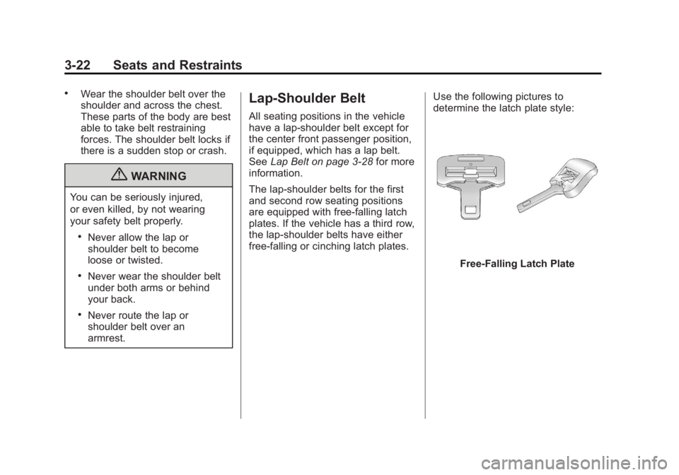 GMC YUKON 2012 Manual PDF Black plate (22,1)GMC Yukon/Yukon XL Owner Manual - 2012
3-22 Seats and Restraints
.Wear the shoulder belt over the
shoulder and across the chest.
These parts of the body are best
able to take belt re GMC YUKON 2012 Manual PDF Black plate (22,1)GMC Yukon/Yukon XL Owner Manual - 2012
3-22 Seats and Restraints
.Wear the shoulder belt over the
shoulder and across the chest.
These parts of the body are best
able to take belt re