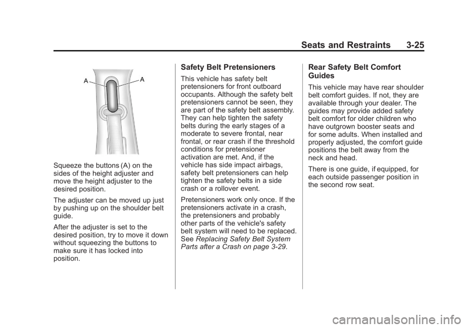 GMC YUKON 2012 Owners Manual Black plate (25,1)GMC Yukon/Yukon XL Owner Manual - 2012
Seats and Restraints 3-25
Squeeze the buttons (A) on the
sides of the height adjuster and
move the height adjuster to the
desired position.
The GMC YUKON 2012 Owners Manual Black plate (25,1)GMC Yukon/Yukon XL Owner Manual - 2012
Seats and Restraints 3-25
Squeeze the buttons (A) on the
sides of the height adjuster and
move the height adjuster to the
desired position.
The