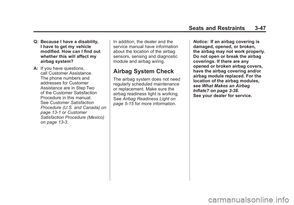 GMC ACADIA 2011 Owners Manual Black plate (47,1)GMC Acadia/Acadia Denali Owner Manual - 2011
Seats and Restraints 3-47
Q: Because I have a disability,I have to get my vehicle
modified. How can I find out
whether this will affect m GMC ACADIA 2011 Owners Manual Black plate (47,1)GMC Acadia/Acadia Denali Owner Manual - 2011
Seats and Restraints 3-47
Q: Because I have a disability,I have to get my vehicle
modified. How can I find out
whether this will affect m