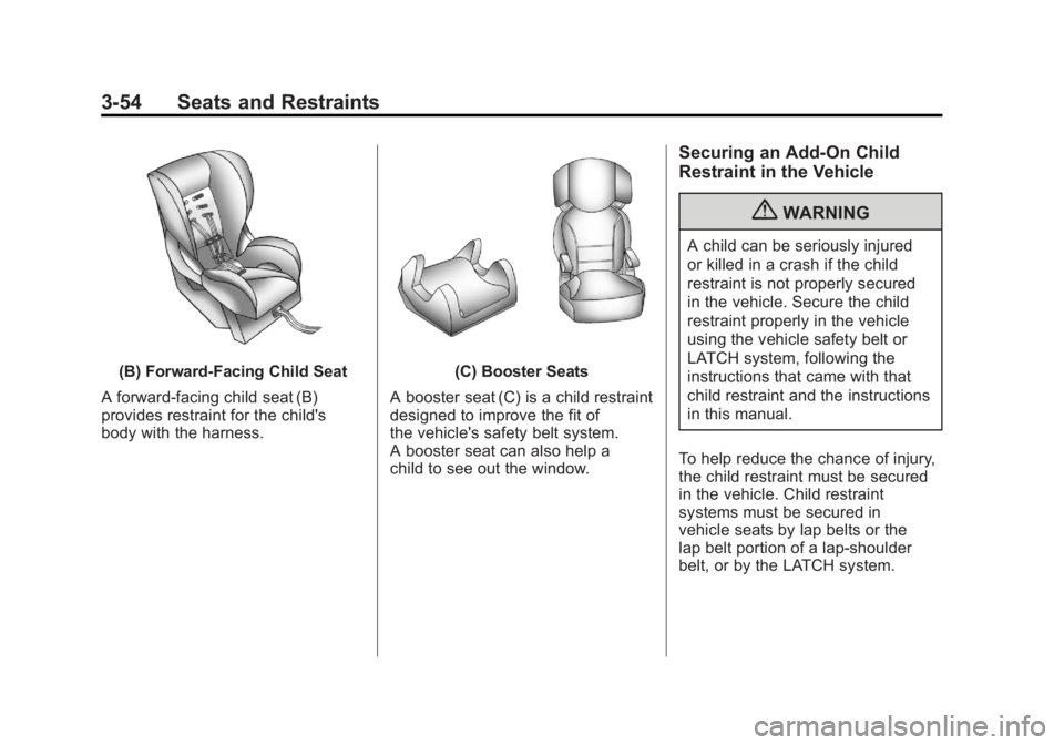 GMC ACADIA 2011 Owners Manual Black plate (54,1)GMC Acadia/Acadia Denali Owner Manual - 2011
3-54 Seats and Restraints
(B) Forward-Facing Child Seat
A forward-facing child seat (B)
provides restraint for the child's
body with GMC ACADIA 2011 Owners Manual Black plate (54,1)GMC Acadia/Acadia Denali Owner Manual - 2011
3-54 Seats and Restraints
(B) Forward-Facing Child Seat
A forward-facing child seat (B)
provides restraint for the child's
body with