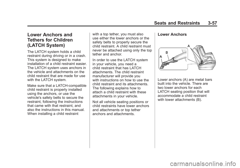 GMC ACADIA 2011 Owners Manual Black plate (57,1)GMC Acadia/Acadia Denali Owner Manual - 2011
Seats and Restraints 3-57
Lower Anchors and
Tethers for Children
(LATCH System)
The LATCH system holds a child
restraint during driving o GMC ACADIA 2011 Owners Manual Black plate (57,1)GMC Acadia/Acadia Denali Owner Manual - 2011
Seats and Restraints 3-57
Lower Anchors and
Tethers for Children
(LATCH System)
The LATCH system holds a child
restraint during driving o