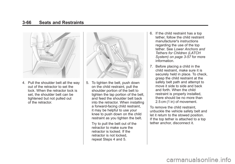 GMC ACADIA 2011 Owners Manual Black plate (66,1)GMC Acadia/Acadia Denali Owner Manual - 2011
3-66 Seats and Restraints
4. Pull the shoulder belt all the wayout of the retractor to set the
lock. When the retractor lock is
set, the GMC ACADIA 2011 Owners Manual Black plate (66,1)GMC Acadia/Acadia Denali Owner Manual - 2011
3-66 Seats and Restraints
4. Pull the shoulder belt all the wayout of the retractor to set the
lock. When the retractor lock is
set, the