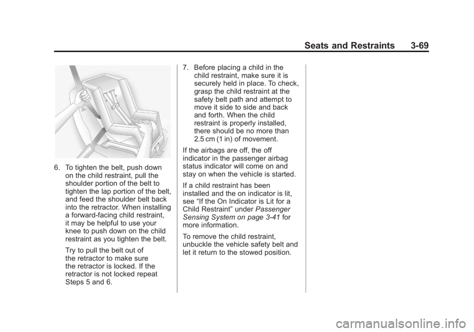 GMC ACADIA 2011 Owners Manual Black plate (69,1)GMC Acadia/Acadia Denali Owner Manual - 2011
Seats and Restraints 3-69
6. To tighten the belt, push downon the child restraint, pull the
shoulder portion of the belt to
tighten the l GMC ACADIA 2011 Owners Manual Black plate (69,1)GMC Acadia/Acadia Denali Owner Manual - 2011
Seats and Restraints 3-69
6. To tighten the belt, push downon the child restraint, pull the
shoulder portion of the belt to
tighten the l