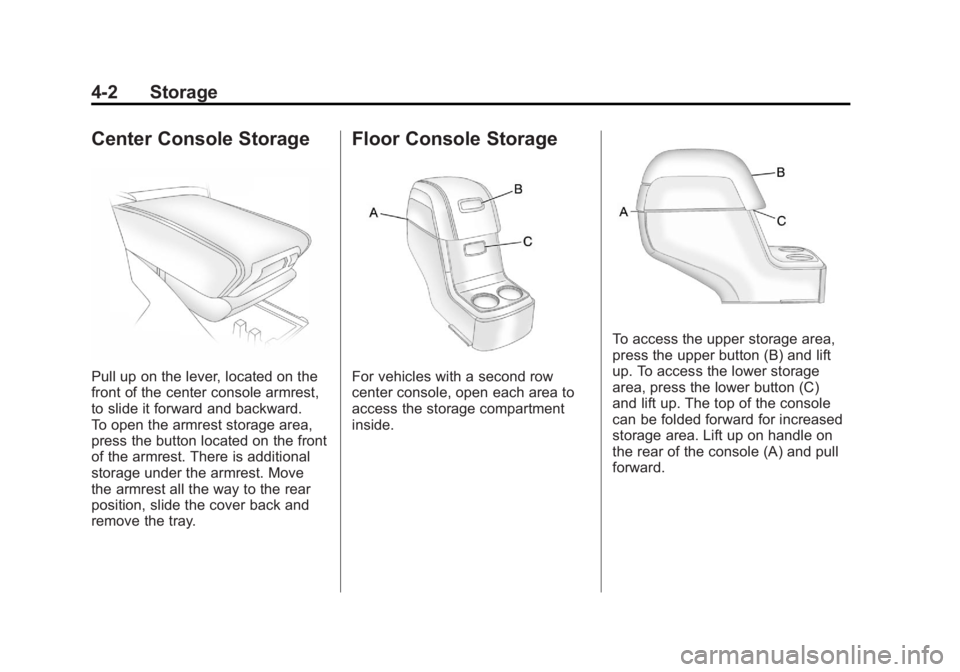 GMC ACADIA 2011 Owners Manual Black plate (2,1)GMC Acadia/Acadia Denali Owner Manual - 2011
4-2 Storage
Center Console Storage
Pull up on the lever, located on the
front of the center console armrest,
to slide it forward and backw GMC ACADIA 2011 Owners Manual Black plate (2,1)GMC Acadia/Acadia Denali Owner Manual - 2011
4-2 Storage
Center Console Storage
Pull up on the lever, located on the
front of the center console armrest,
to slide it forward and backw