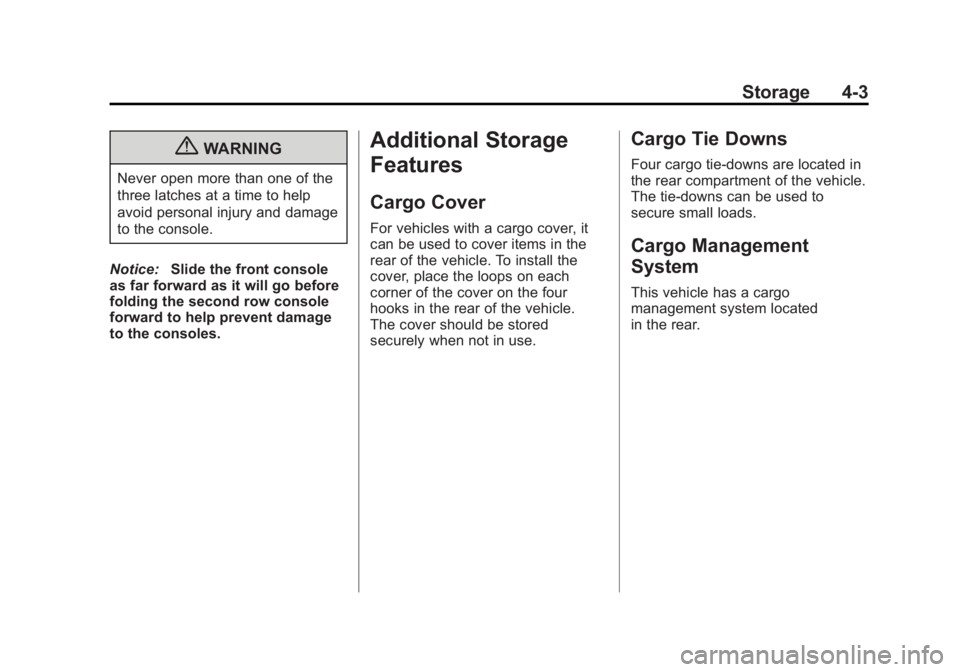 GMC ACADIA 2011 Owners Manual Black plate (3,1)GMC Acadia/Acadia Denali Owner Manual - 2011
Storage 4-3
{WARNING
Never open more than one of the
three latches at a time to help
avoid personal injury and damage
to the console.
Noti GMC ACADIA 2011 Owners Manual Black plate (3,1)GMC Acadia/Acadia Denali Owner Manual - 2011
Storage 4-3
{WARNING
Never open more than one of the
three latches at a time to help
avoid personal injury and damage
to the console.
Noti
