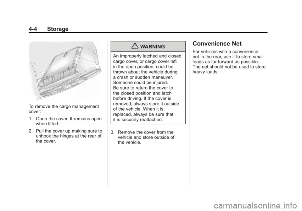 GMC ACADIA 2011 Owners Manual Black plate (4,1)GMC Acadia/Acadia Denali Owner Manual - 2011
4-4 Storage
To remove the cargo management
cover:
1. Open the cover. It remains openwhen lifted.
2. Pull the cover up making sure to unhoo GMC ACADIA 2011 Owners Manual Black plate (4,1)GMC Acadia/Acadia Denali Owner Manual - 2011
4-4 Storage
To remove the cargo management
cover:
1. Open the cover. It remains openwhen lifted.
2. Pull the cover up making sure to unhoo