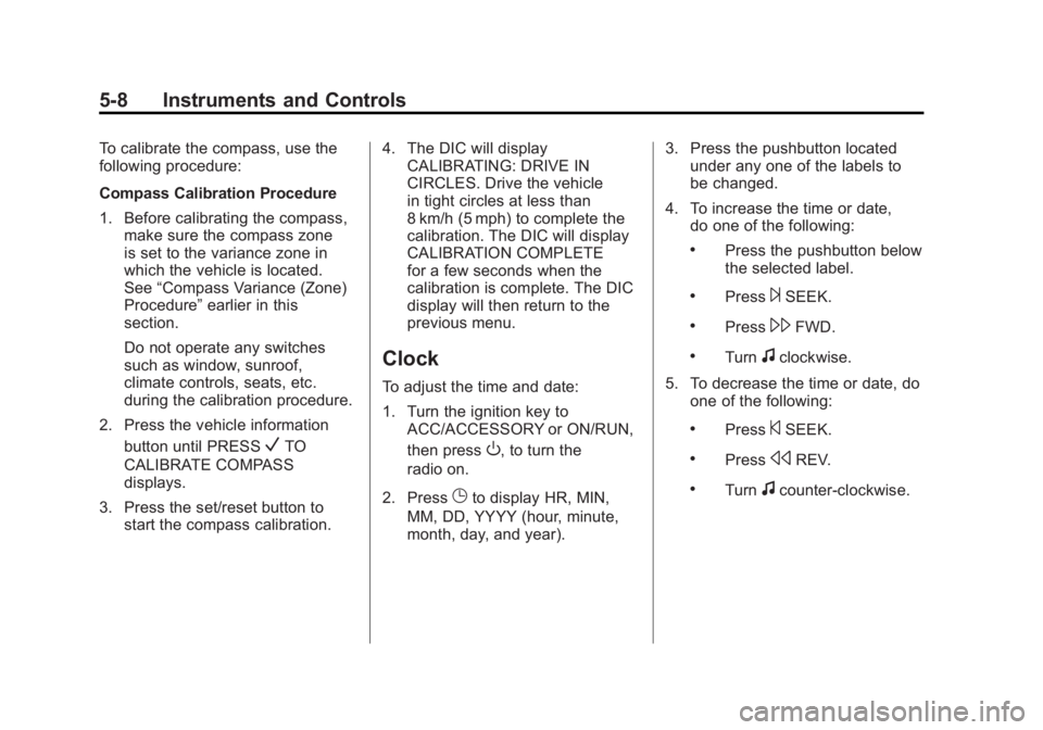 GMC ACADIA 2011 Owners Manual Black plate (8,1)GMC Acadia/Acadia Denali Owner Manual - 2011
5-8 Instruments and Controls
To calibrate the compass, use the
following procedure:
Compass Calibration Procedure
1. Before calibrating th GMC ACADIA 2011 Owners Manual Black plate (8,1)GMC Acadia/Acadia Denali Owner Manual - 2011
5-8 Instruments and Controls
To calibrate the compass, use the
following procedure:
Compass Calibration Procedure
1. Before calibrating th