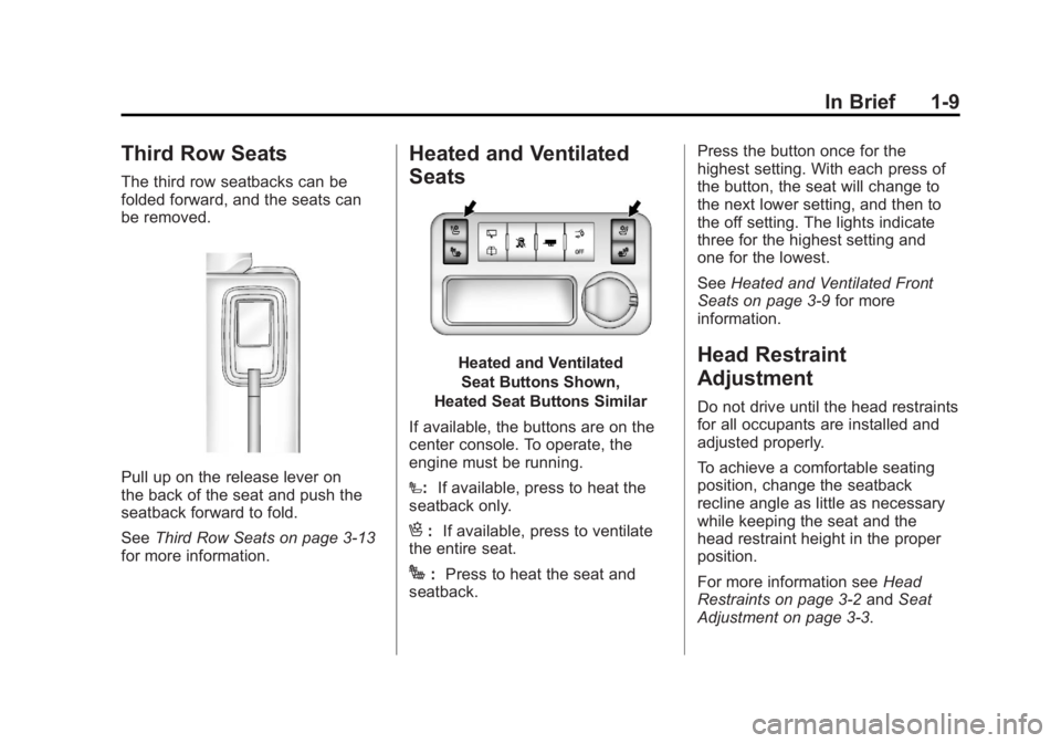 GMC ACADIA 2011 User Guide Black plate (9,1)GMC Acadia/Acadia Denali Owner Manual - 2011
In Brief 1-9
Third Row Seats
The third row seatbacks can be
folded forward, and the seats can
be removed.
Pull up on the release lever on
GMC ACADIA 2011 User Guide Black plate (9,1)GMC Acadia/Acadia Denali Owner Manual - 2011
In Brief 1-9
Third Row Seats
The third row seatbacks can be
folded forward, and the seats can
be removed.
Pull up on the release lever on
