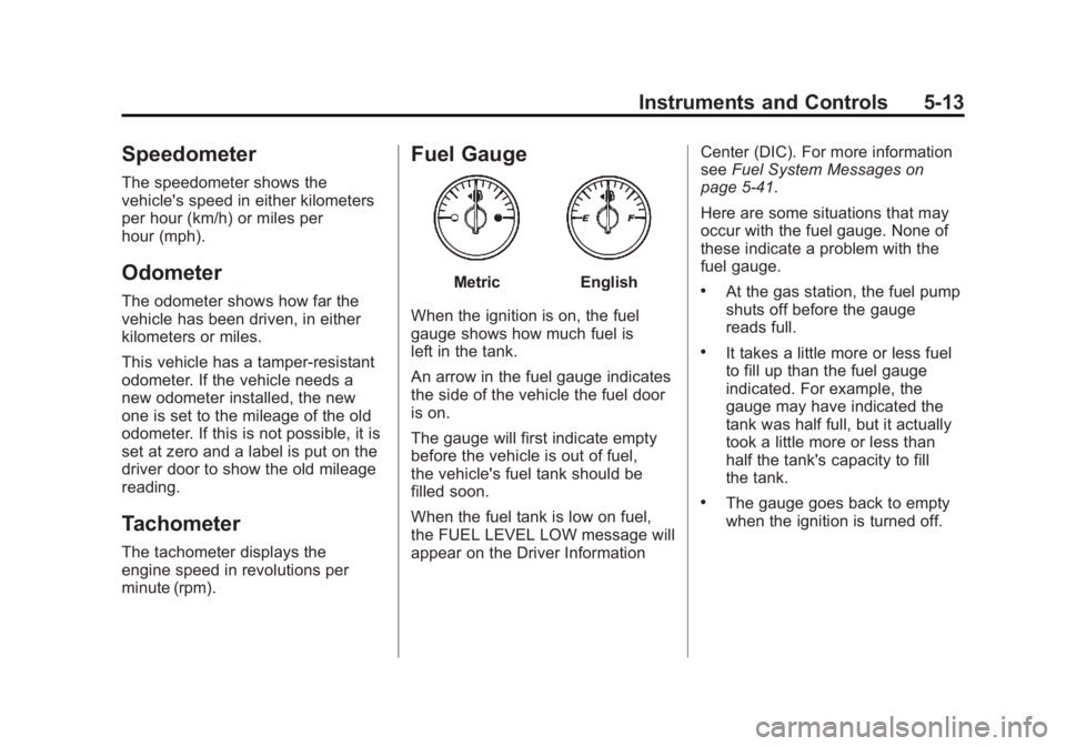 GMC ACADIA 2011 Owners Manual Black plate (13,1)GMC Acadia/Acadia Denali Owner Manual - 2011
Instruments and Controls 5-13
Speedometer
The speedometer shows the
vehicle's speed in either kilometers
per hour (km/h) or miles per GMC ACADIA 2011 Owners Manual Black plate (13,1)GMC Acadia/Acadia Denali Owner Manual - 2011
Instruments and Controls 5-13
Speedometer
The speedometer shows the
vehicle's speed in either kilometers
per hour (km/h) or miles per